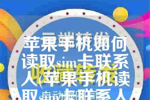 苹果手机如何读取sim卡联系人(苹果手机读取sim卡联系人软件)