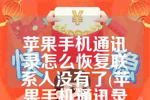 苹果手机通讯录怎么恢复联系人没有了(苹果手机通讯录删除了怎么恢复)