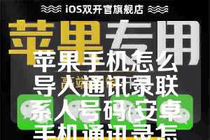 苹果手机怎么导入通讯录联系人号码(安卓手机通讯录怎么导入苹果手机)