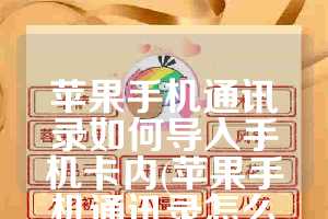 苹果手机通讯录如何导入手机卡内(苹果手机通讯录怎么存到手机卡上)