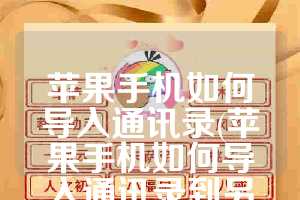 苹果手机如何导入通讯录(苹果手机如何导入通讯录到另一个手机)