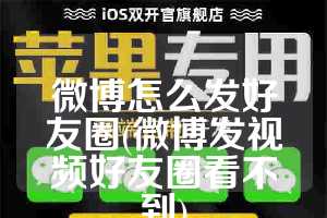 微博怎么发好友圈(微博发视频好友圈看不到)