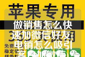 做销售怎么快速加微信好友(电销怎么吸引客户加微信)