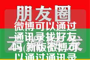 微博可以通过通讯录找好友吗(新版微博可以通过通讯录找好友吗)