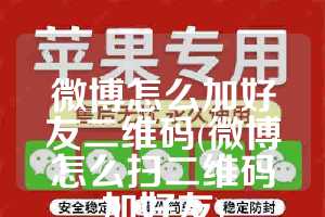 微博怎么加好友二维码(微博怎么扫二维码加好友)