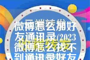 微博怎么加好友通讯录(2023微博怎么找不到通讯录好友了)