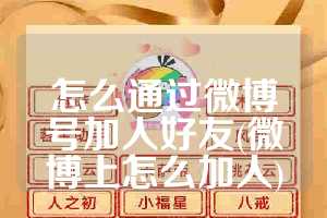 怎么通过微博号加人好友(微博上怎么加人)