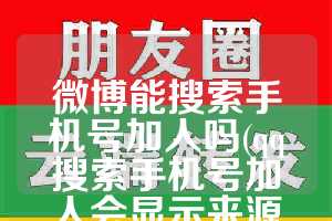 微博能搜索手机号加人吗(qq搜索手机号加人会显示来源吗)