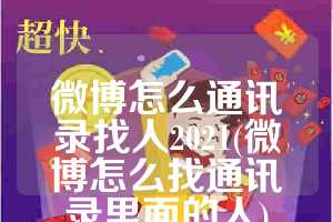 微博怎么通讯录找人2021(微博怎么找通讯录里面的人)