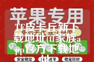 TF皮卡丘新下载地址(tf家族app官方下载地址)