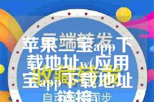 苹果二宝app下载地址w(应用宝app下载地址链接)