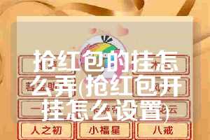 抢红包的挂怎么弄(抢红包开挂怎么设置)