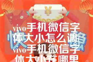 vivo手机微信字体大小怎么调(vivo手机微信字体大小在哪里设置)