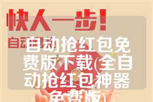 自动抢红包免费版下载(全自动抢红包神器免费版)
