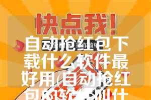 自动抢红包下载什么软件最好用(自动抢红包的软件叫什么)