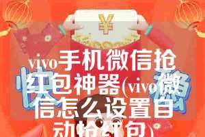 vivo手机微信抢红包神器(vivo微信怎么设置自动抢红包)
