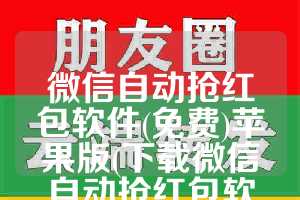 微信自动抢红包软件(免费)苹果版(下载微信自动抢红包软件)