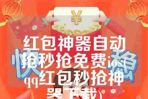 红包神器自动抢秒抢免费ios(qq红包秒抢神器下载)