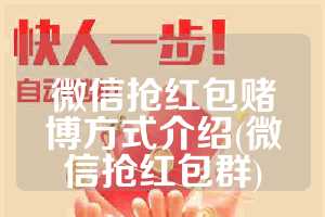 微信抢红包赌博方式介绍(微信抢红包群)