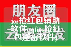 ios抢红包辅助软件qq(ios抢红包避雷软件)