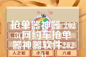 抢单器神器 2023(网约车抢单器神器软件2023)