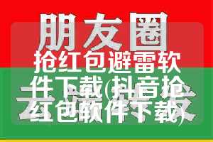 抢红包避雷软件下载(抖音抢红包软件下载)
