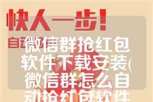 微信群抢红包软件下载安装(微信群怎么自动抢红包软件下载)