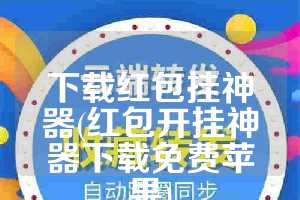下载红包挂神器(红包开挂神器下载免费苹果)