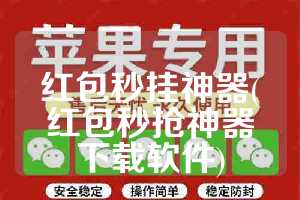 红包秒挂神器(红包秒抢神器下载软件)