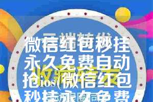 微信红包秒挂永久免费自动抢ios(微信红包秒挂永久免费自动抢苹果)
