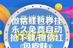 微信红包秒挂永久免费自动抢下载(微信红包皮肤)
