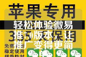 轻松体验微易推7.0版本，让推广变得更简单