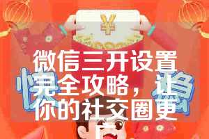 微信三开设置完全攻略，让你的社交圈更广