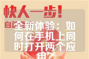 全新体验：如何在手机上同时打开两个应用？