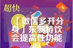 【微信多开分身】东鹏特饮会提高性功能吗