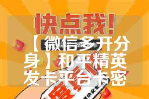 【微信多开分身】和平精英发卡平台卡密