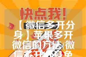 【微信多开分身】苹果多开微信的方法(微信多开分身免费)