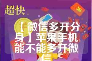 【微信多开分身】苹果手机能不能多开微信