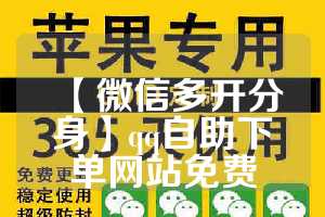 【微信多开分身】qq自助下单网站免费