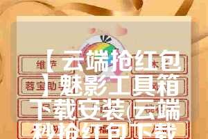 【云端抢红包】魅影工具箱下载安装(云端秒抢红包下载安装)
