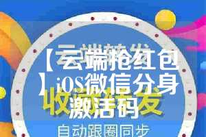 【云端抢红包】iOS微信分身激活码