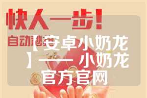 【安卓小奶龙】—— 小奶龙官方官网
