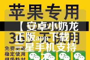 【安卓小奶龙正版app下载】三星手机支持不