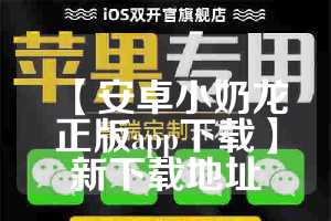 【安卓小奶龙正版app下载】新下载地址