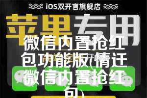 微信内置抢红包功能版(情迁微信内置抢红包)