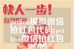 python模拟微信抢红包代码(python微信抢红包脚本)