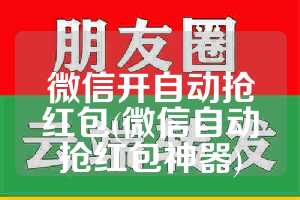 微信开自动抢红包(微信自动抢红包神器)