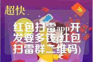 红包扫雷app开发要多钱(红包扫雷群二维码)