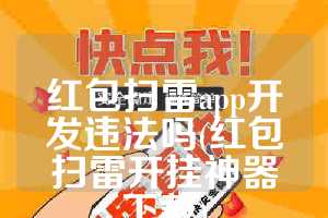 红包扫雷app开发违法吗(红包扫雷开挂神器下载)