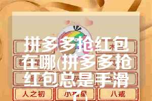 拼多多抢红包在哪(拼多多抢红包总是手滑了)